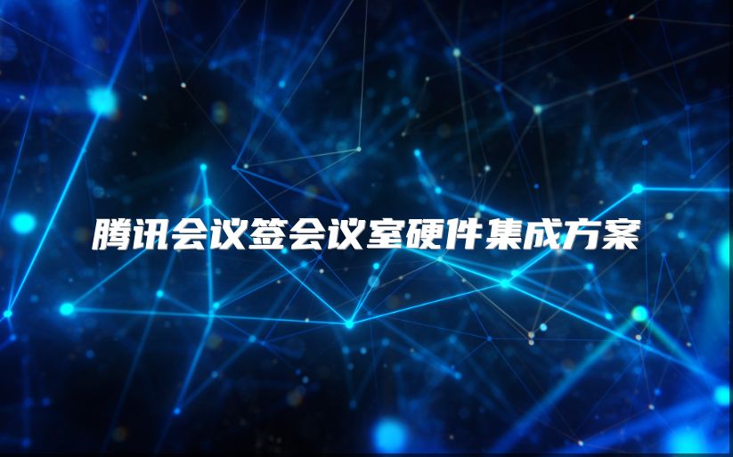 騰訊會議簽會議室硬件集成方案