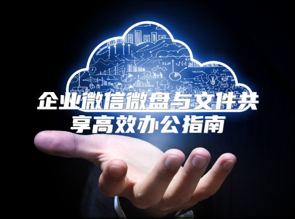 企業微信微盤與文件共享高效辦公指南