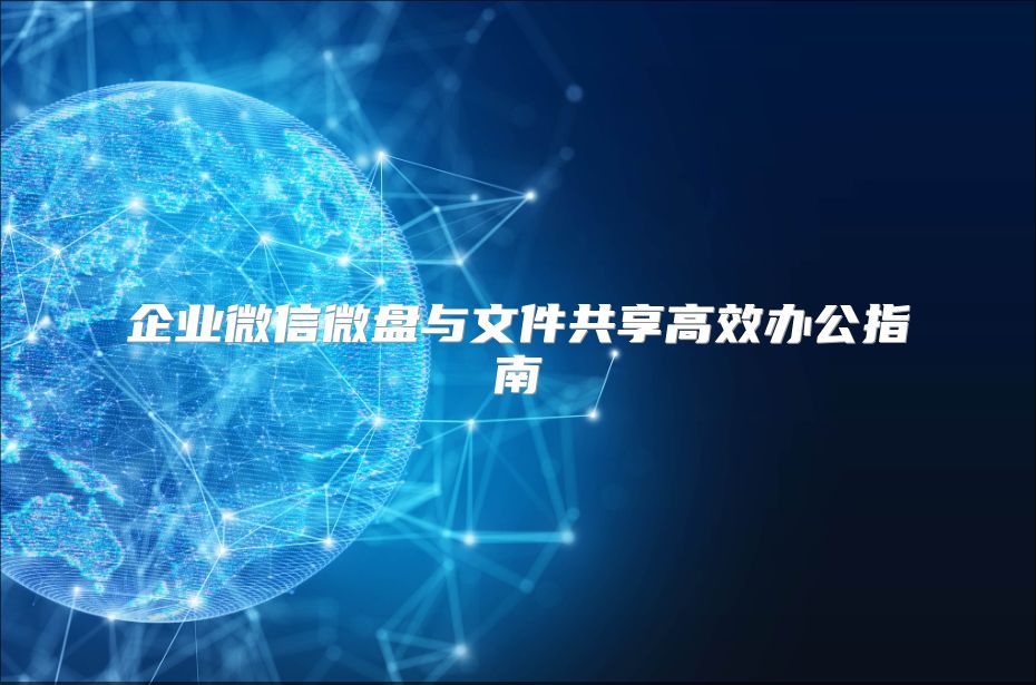 企業微信微盤與文件共享高效辦公指南
