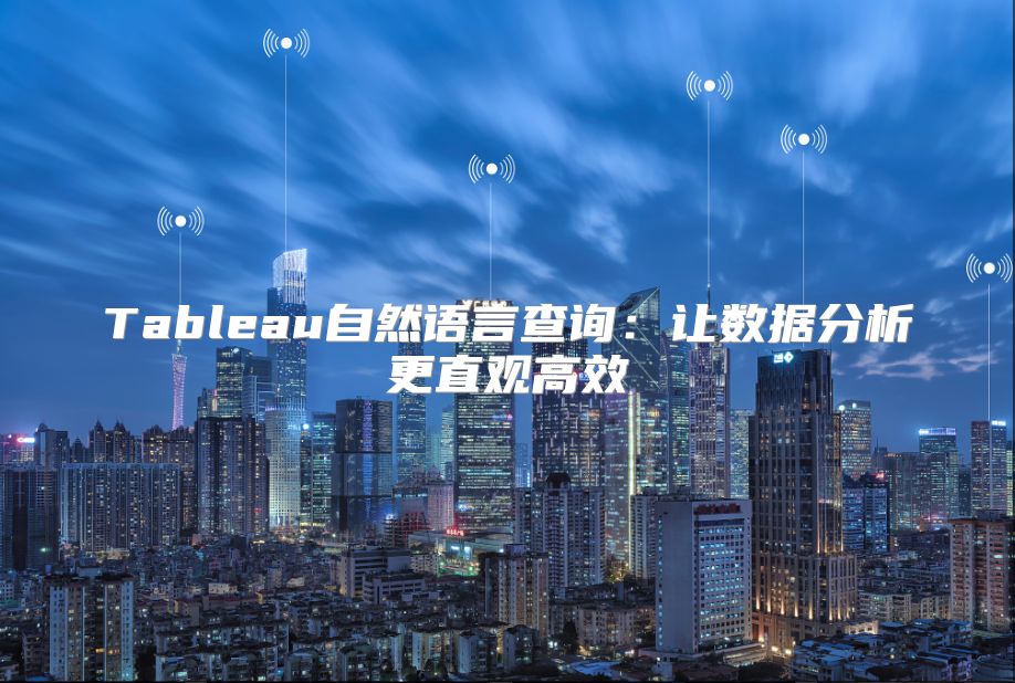 Tableau自然語言查詢：讓數(shù)據(jù)分析更直觀高效