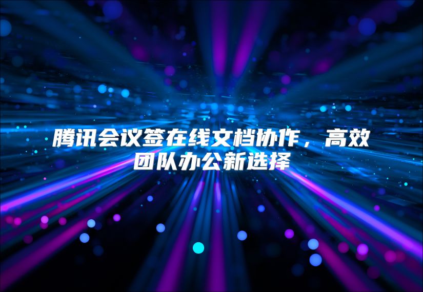 騰訊會議簽在線文檔協作，高效團隊辦公新選擇