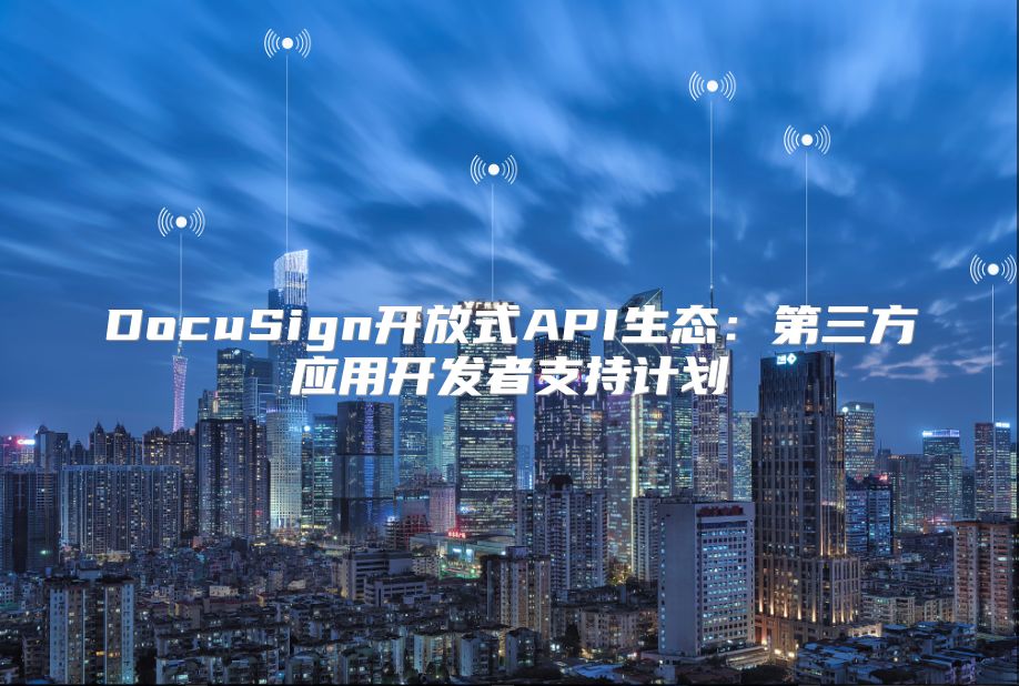 DocuSign開放式API生態(tài)：第三方應(yīng)用開發(fā)者支持計劃