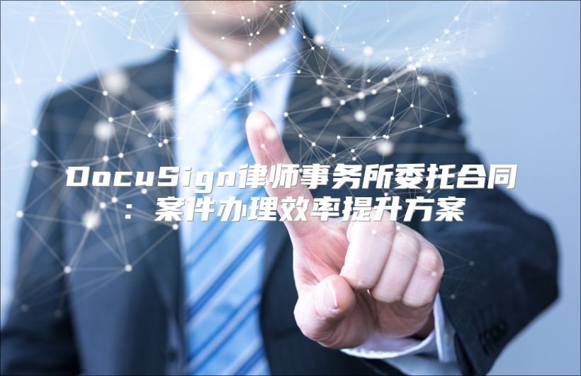 DocuSign律師事務所委托合同：案件辦理效率提升方案