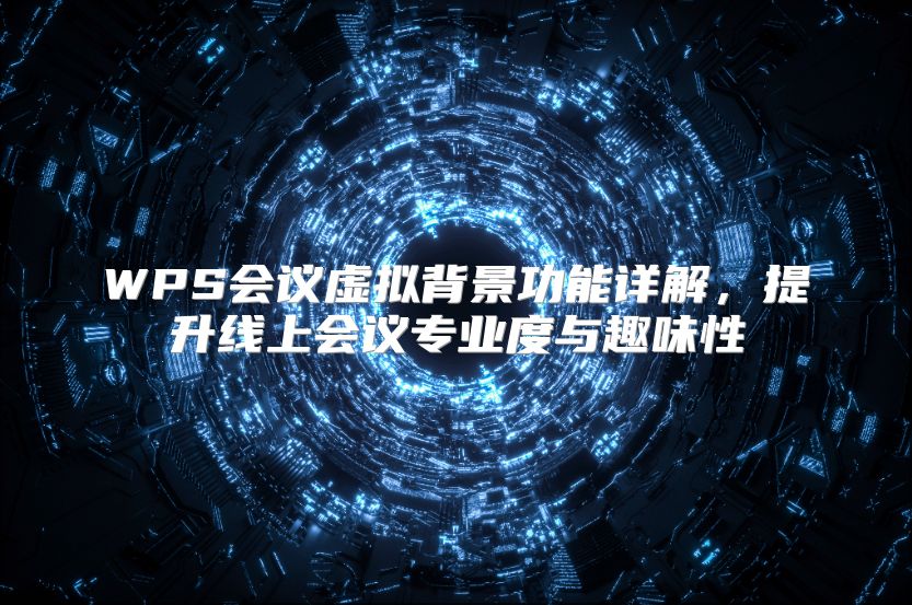 WPS會(huì)議虛擬背景功能詳解，提升線上會(huì)議專業(yè)度與趣味性