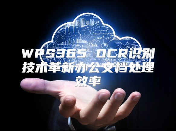 WPS365 OCR識別技術革新辦公文檔處理效率