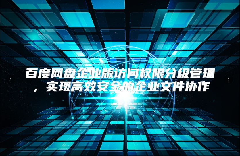 百度網盤企業版訪問權限分級管理，實現高效安全的企業文件協作