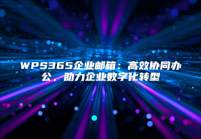 WPS365企業郵箱：高效協同辦公，助力企業數字化轉型