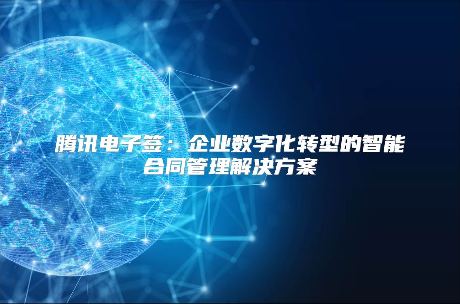 騰訊電子簽：企業數字化轉型的智能合同管理解決方案