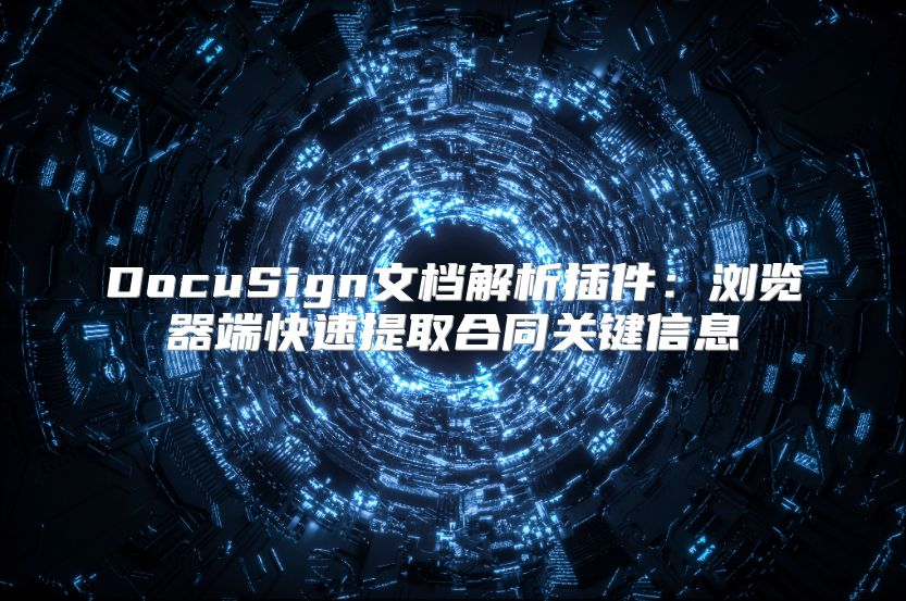 DocuSign文檔解析插件：瀏覽器端快速提取合同關鍵信息