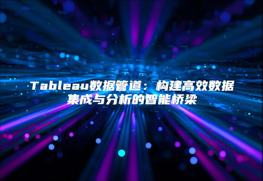 Tableau數據管道：構建高效數據集成與分析的智能橋梁