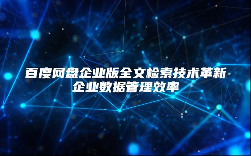 百度網盤企業版全文檢索技術革新企業數據管理效率