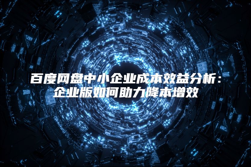 百度網盤中小企業成本效益分析：企業版如何助力降本增效