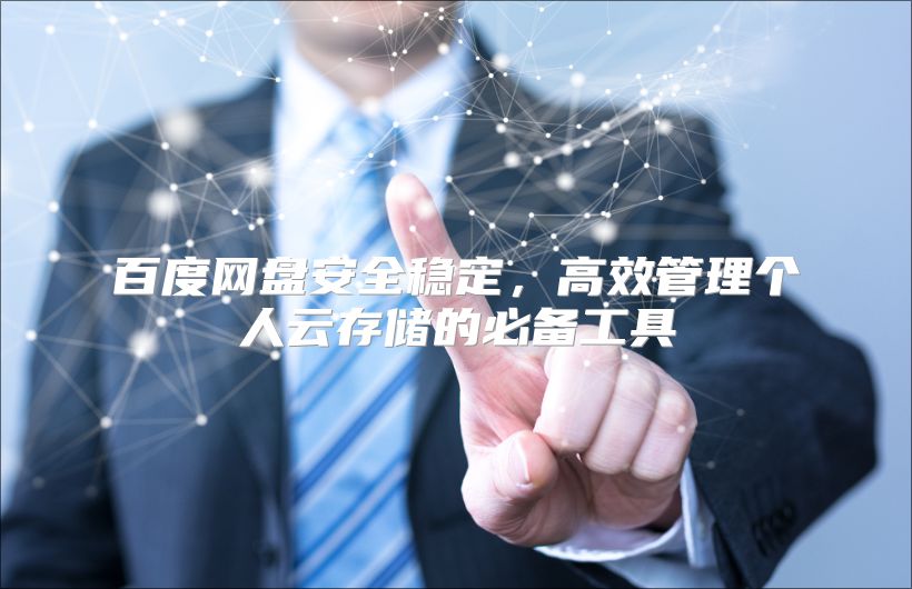 百度網(wǎng)盤安全穩(wěn)定，高效管理個(gè)人云存儲(chǔ)的必備工具