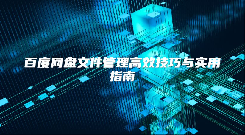 百度網盤文件管理高效技巧與實用指南