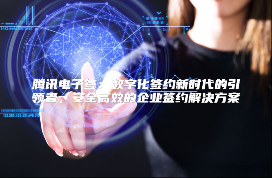 騰訊電子簽：數(shù)字化簽約新時(shí)代的引領(lǐng)者，安全高效的企業(yè)簽約解決方案