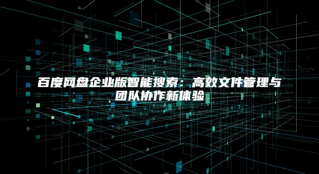 百度網盤企業版智能搜索：高效文件管理與團隊協作新體驗