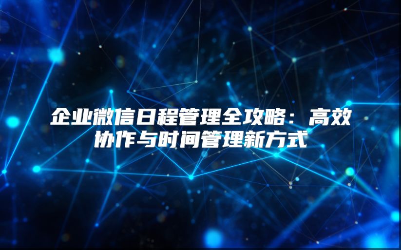 企業(yè)微信日程管理全攻略：高效協(xié)作與時(shí)間管理新方式