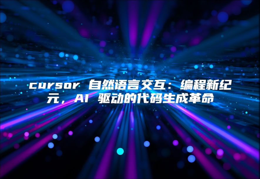 cursor 自然語言交互：編程新紀元，AI 驅動的代碼生成革命