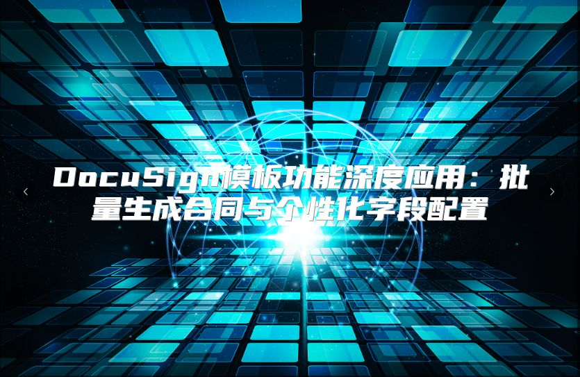 DocuSign模板功能深度應用：批量生成合同與個性化字段配置