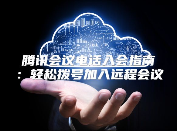 騰訊會議電話入會指南：輕松撥號加入遠程會議