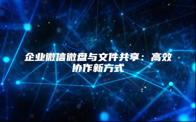 企業微信微盤與文件共享：高效協作新方式
