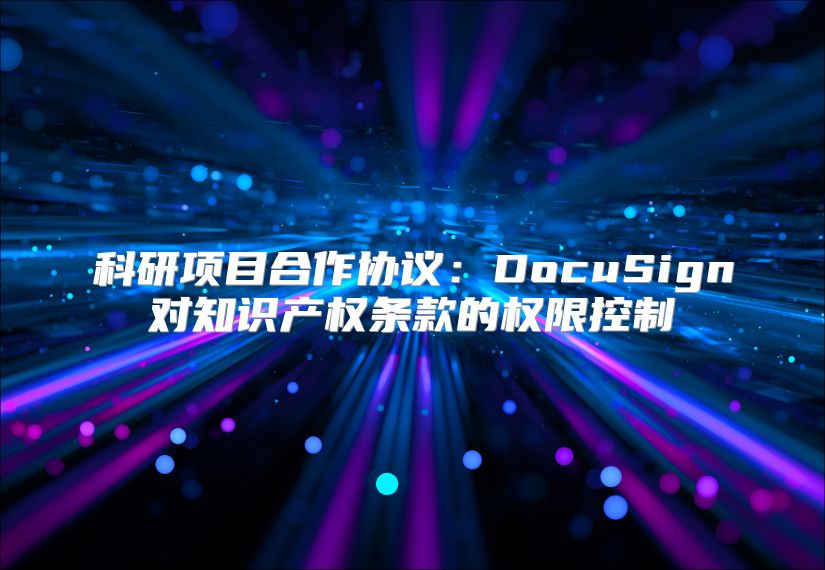 科研項目合作協議：DocuSign對知識產權條款的權限控制