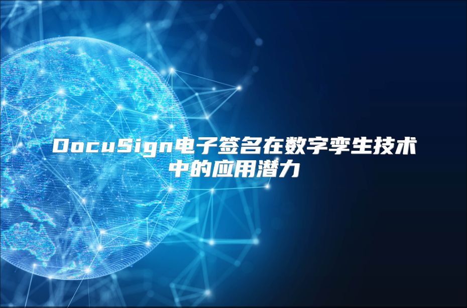 DocuSign電子簽名在數(shù)字孿生技術(shù)中的應(yīng)用潛力